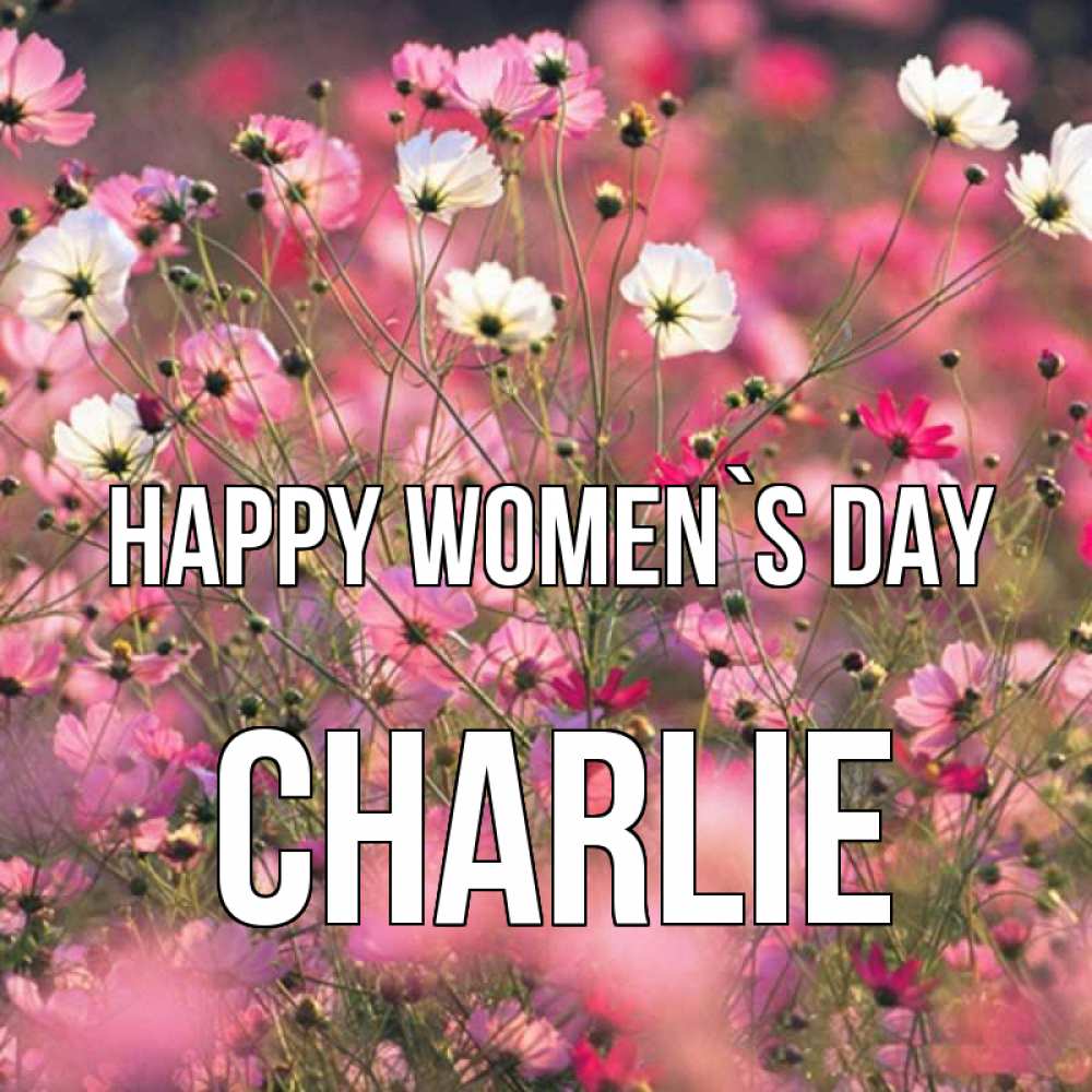 Greetings card с именем, Charlie happy women`s day красиво 1 Greetings with text for free download 